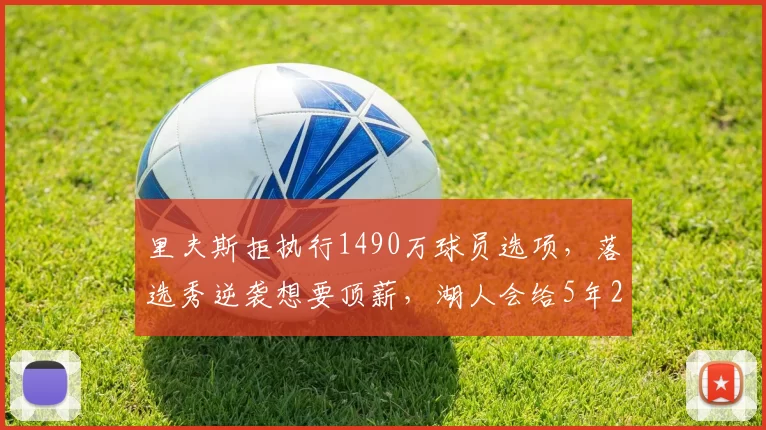 里夫斯拒执行1490万球员选项，落选秀逆袭想要顶薪，湖人会给5年2.41亿的历史级合同吗